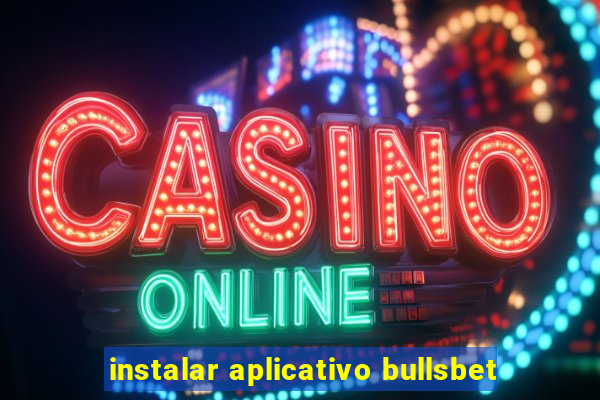 instalar aplicativo bullsbet