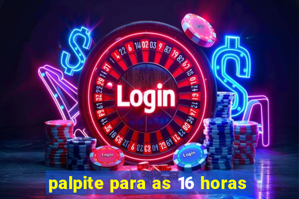 palpite para as 16 horas
