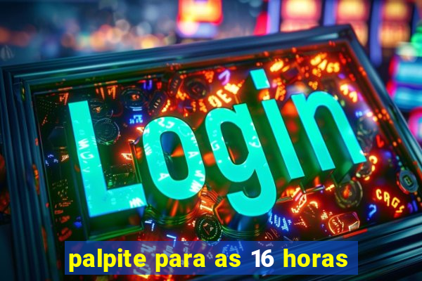 palpite para as 16 horas