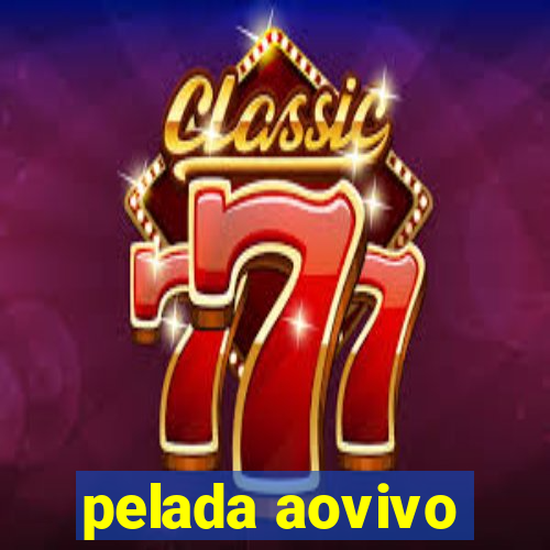 pelada aovivo