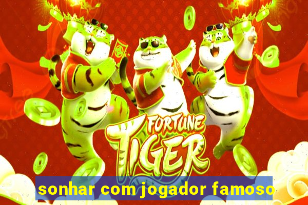 sonhar com jogador famoso
