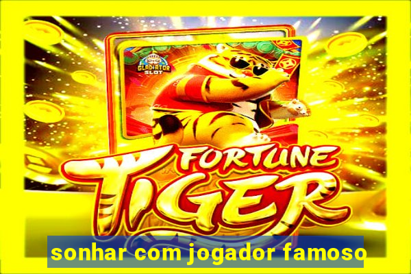 sonhar com jogador famoso