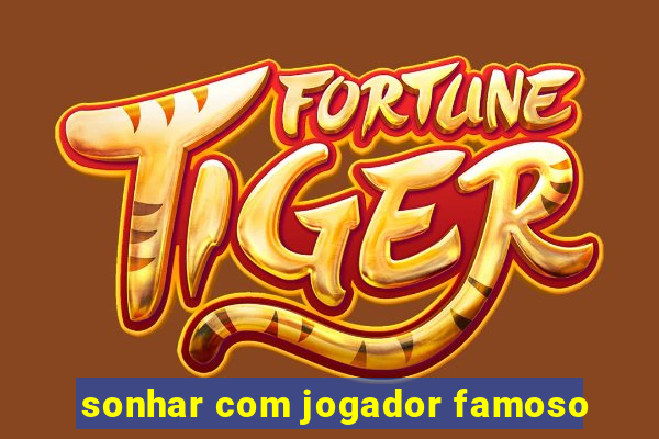 sonhar com jogador famoso