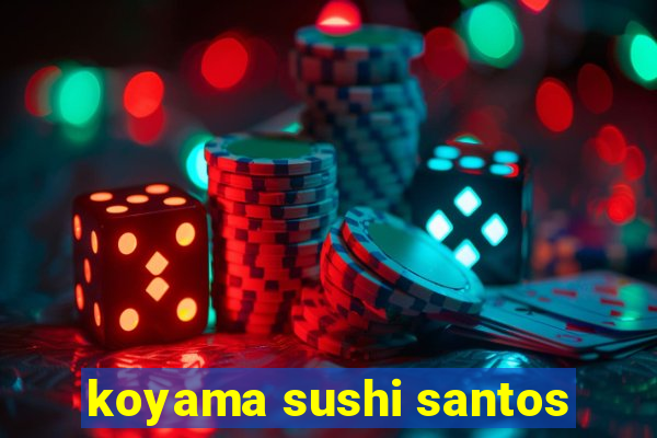 koyama sushi santos