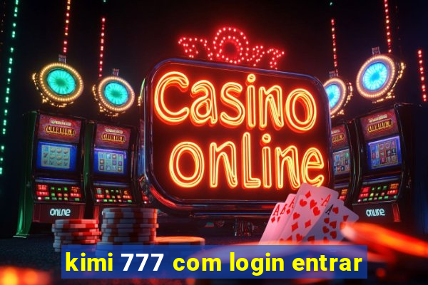 kimi 777 com login entrar