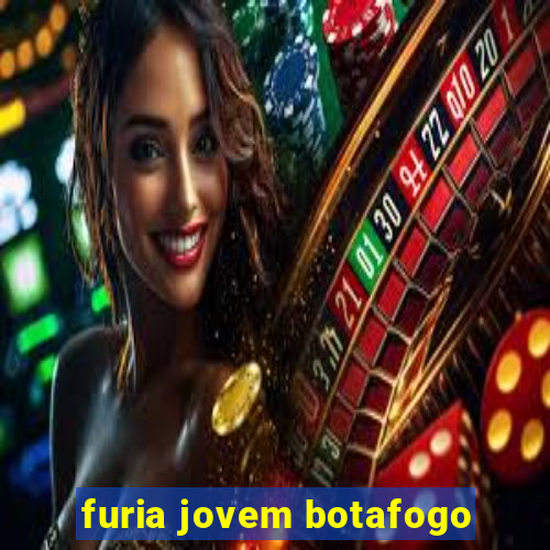 furia jovem botafogo