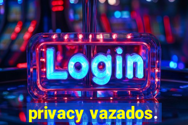 privacy vazados.