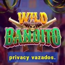 privacy vazados.