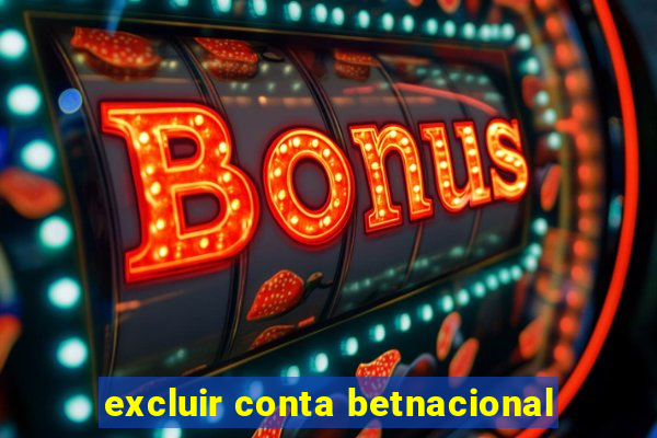 excluir conta betnacional