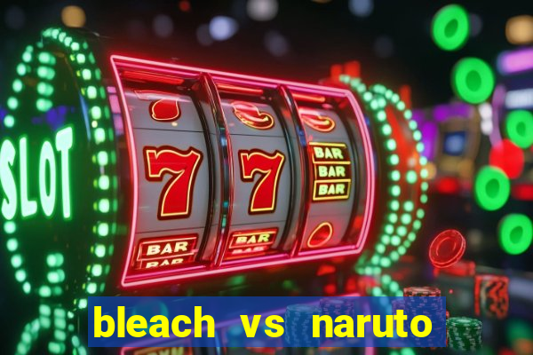 bleach vs naruto 2.6 jogos de luta