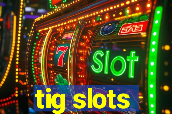tig slots
