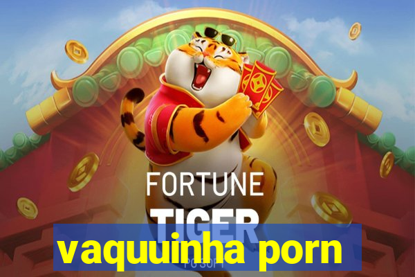 vaquuinha porn