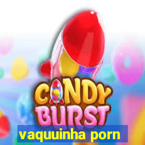 vaquuinha porn