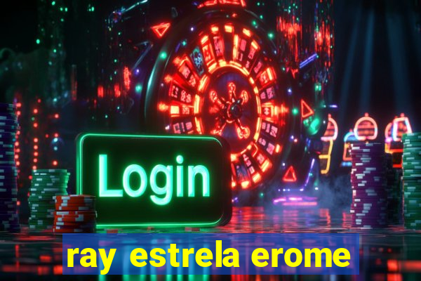 ray estrela erome