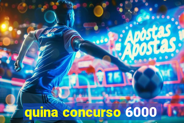 quina concurso 6000