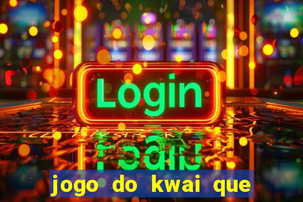 jogo do kwai que ganha dinheiro