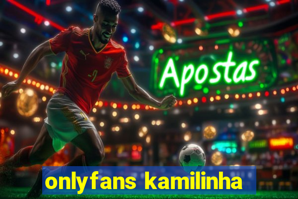 onlyfans kamilinha