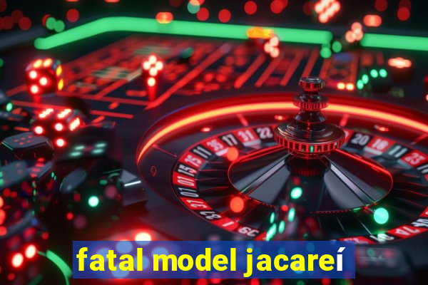 fatal model jacareí