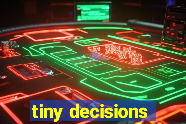 tiny decisions