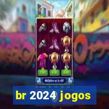 br 2024 jogos
