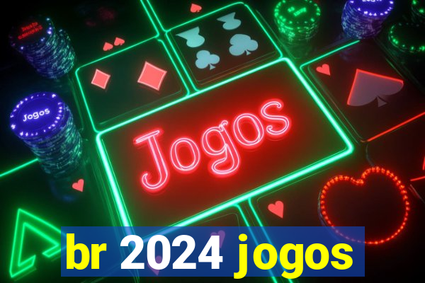 br 2024 jogos