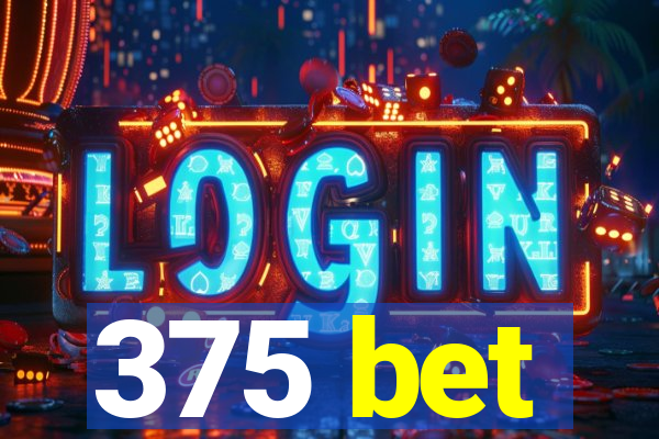 375 bet