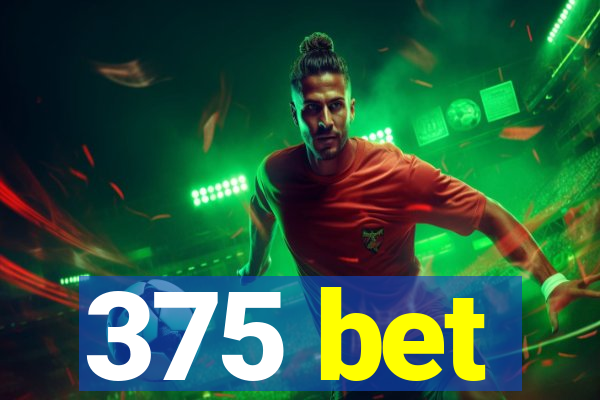 375 bet