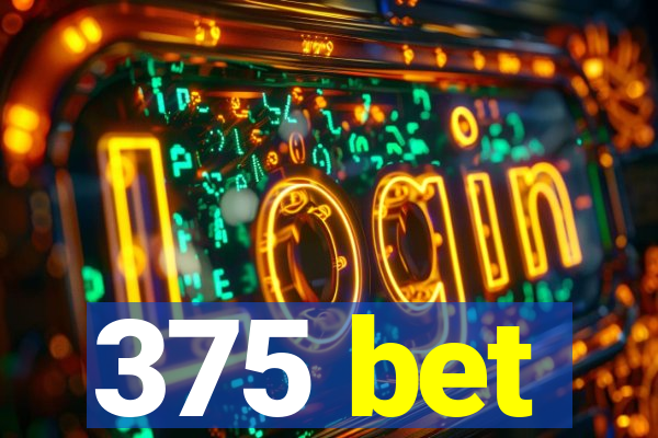 375 bet