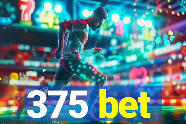 375 bet