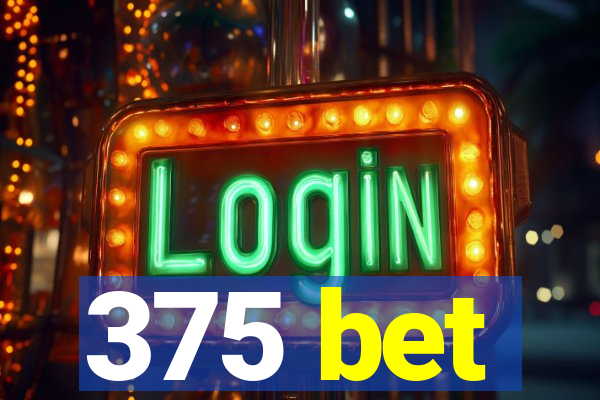 375 bet