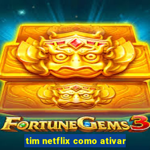 tim netflix como ativar