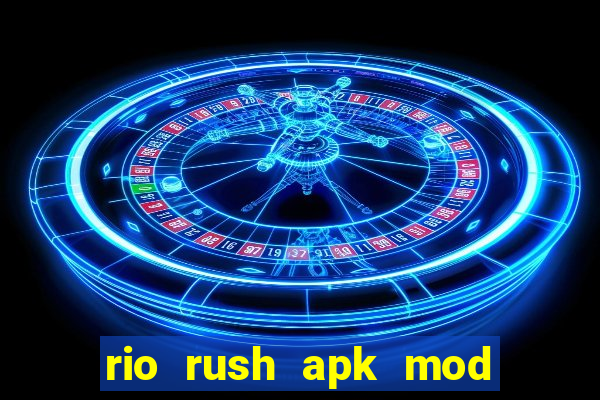 rio rush apk mod dinheiro infinito