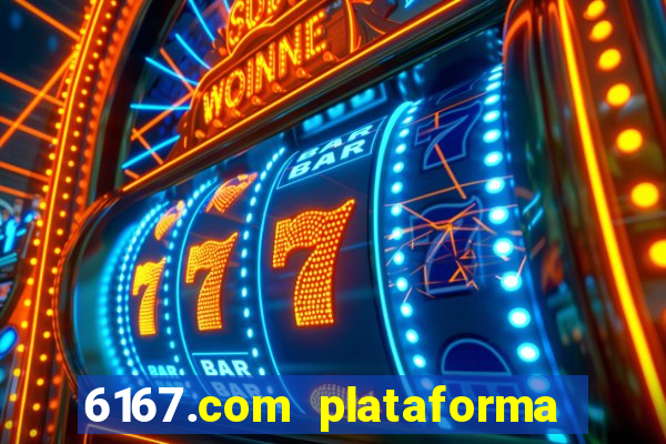 6167.com plataforma de jogos