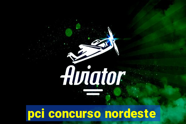 pci concurso nordeste