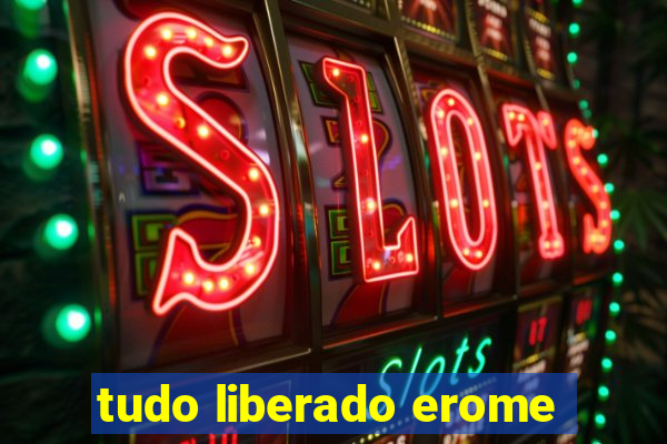 tudo liberado erome
