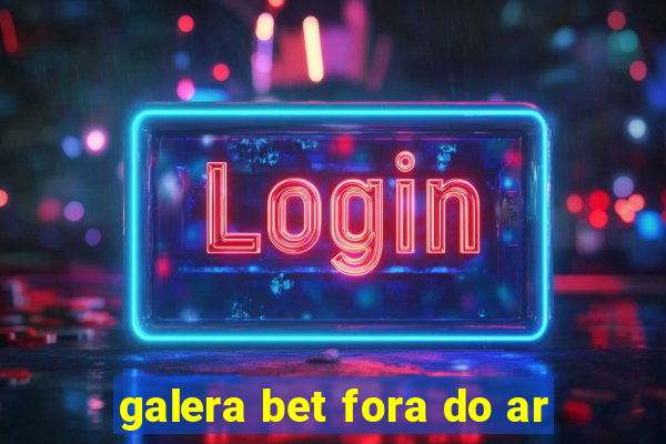 galera bet fora do ar