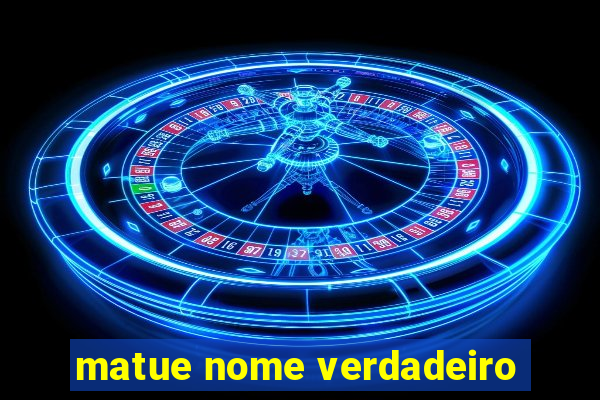 matue nome verdadeiro