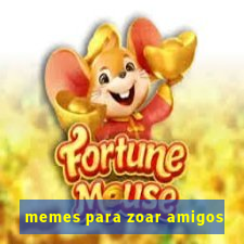 memes para zoar amigos