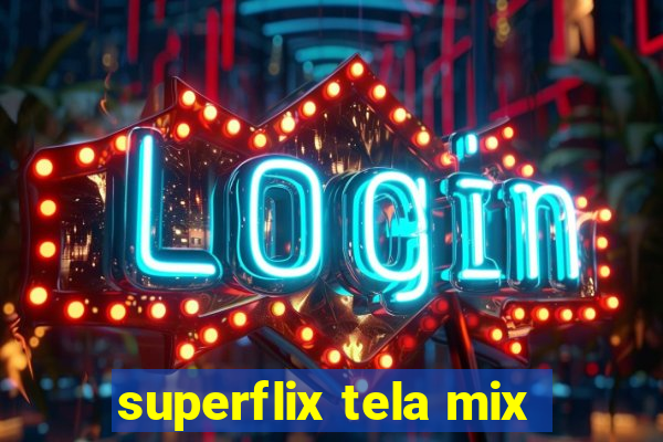 superflix tela mix