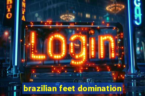brazilian feet domination