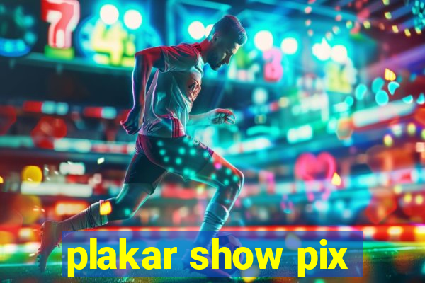 plakar show pix