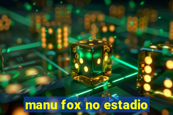 manu fox no estadio