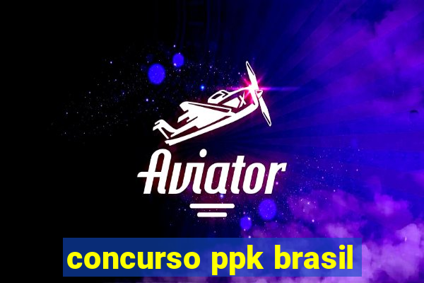 concurso ppk brasil
