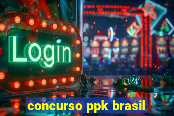 concurso ppk brasil