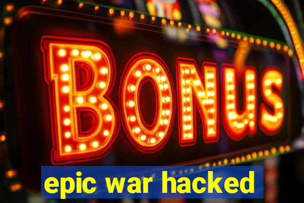 epic war hacked