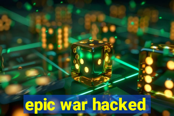 epic war hacked
