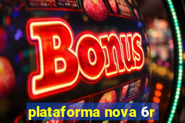 plataforma nova 6r