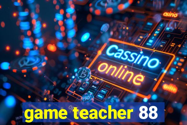 game teacher 88