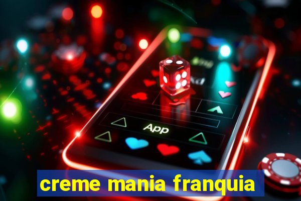creme mania franquia