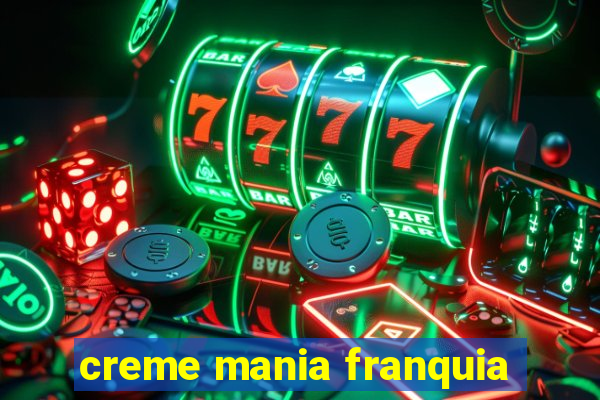 creme mania franquia